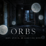 Orbs in the Paranormal: Dust, Spirits, or Something More?